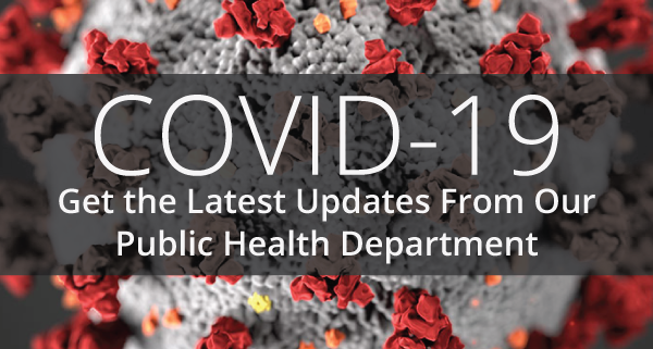 Get the latest COVID-19 updates from our Public Health department