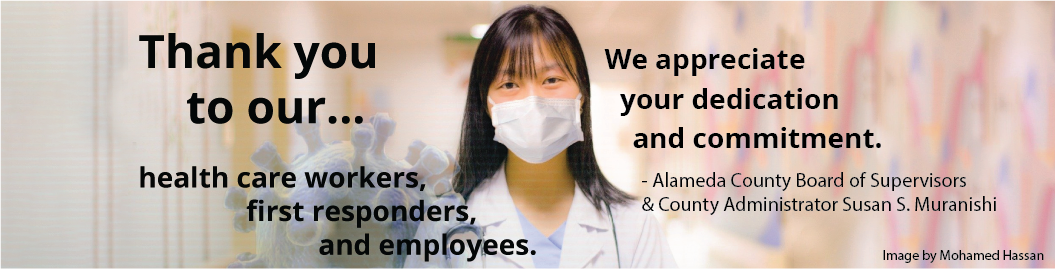 Alameda County Board of Supervisors and County Administrator Susan S. Muranishi offer thanks to our health care workers, first responders, and County employees. They express their appreciation for all their dedication and commitment.